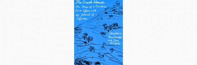 The Greek House: The Story of a Painter’s Love Affair with the Island of Sifnos by Christian Brechneff